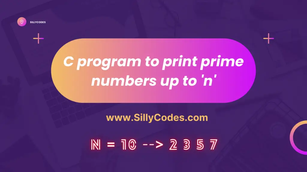 C Program To Print Prime Numbers Up To N SillyCodes