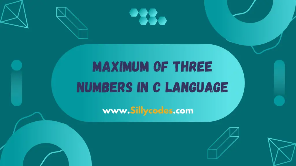 C Program To Calculate Maximum Of Three Numbers SillyCodes