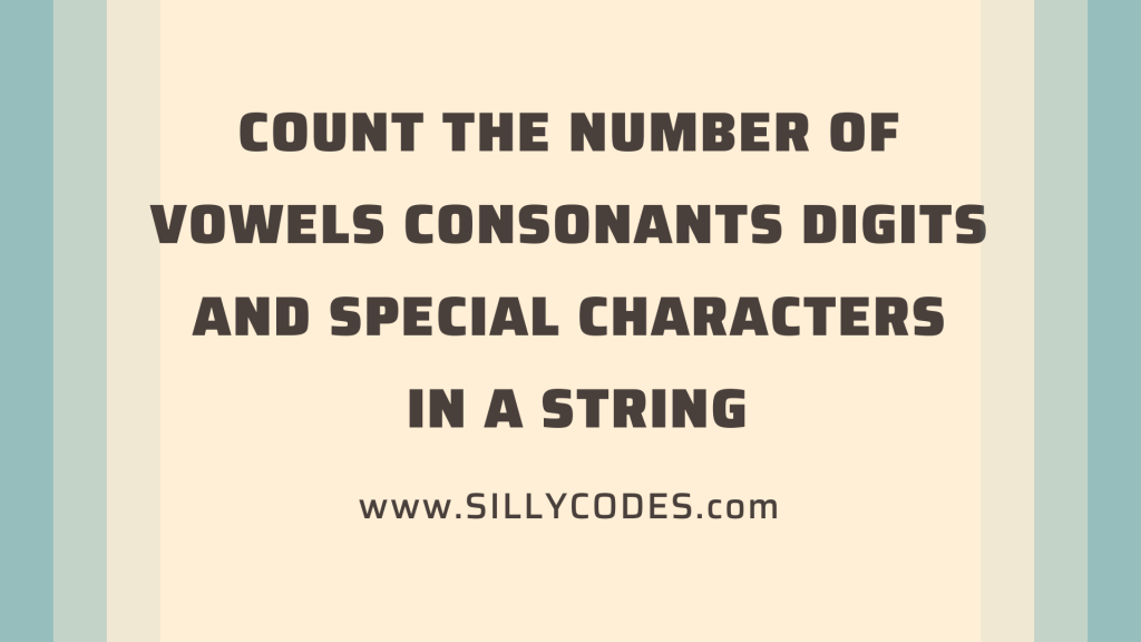 Count the Number of Vowels, Consonants, Digits, and Special characters in String